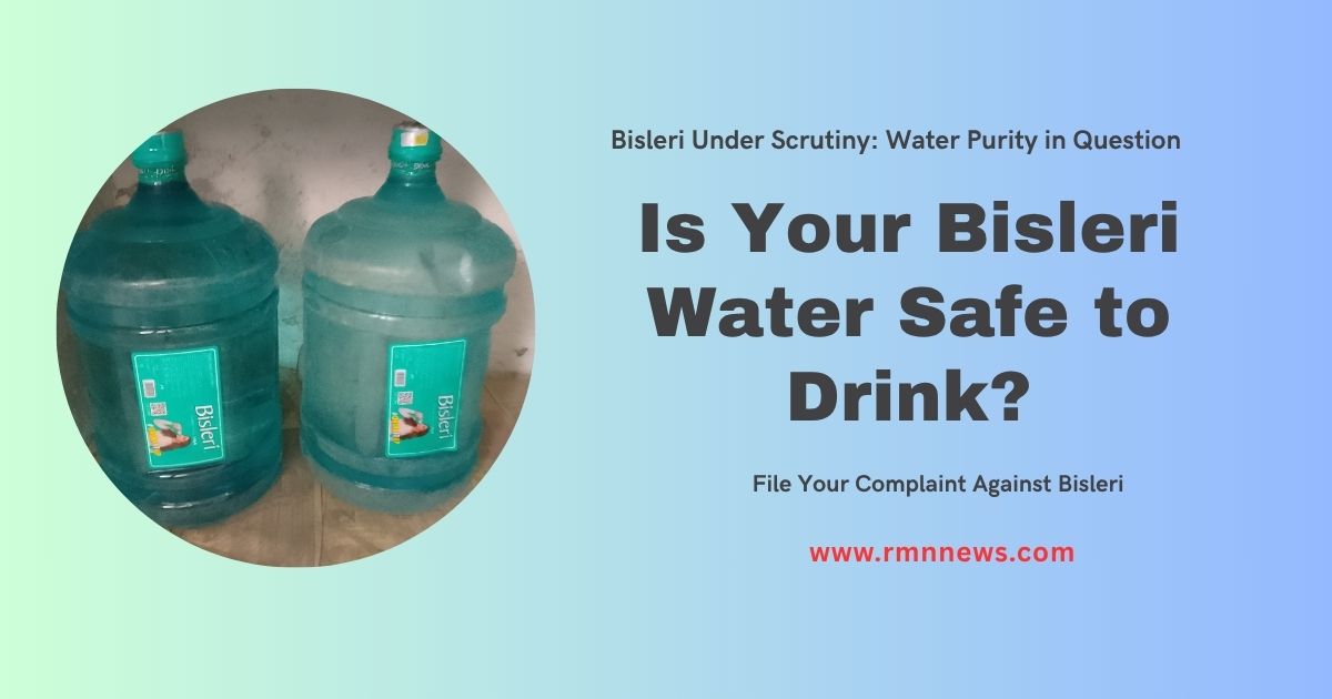 Bisleri’s Blatant Negligence Raises Alarms About Water Purity and Consumer Safety. File Your Complaint Against Bisleri. Photo: RMN News Service